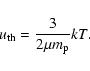 \begin{displaymath}u_{\rm th}={3\over 2\mu m_{\rm p}}kT.
\end{displaymath}