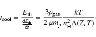 \begin{displaymath}t_{\rm cool}= {E_{\rm th}\over {{\rm d}E_{\rm th}\over {\rm d...
...\over 2~\mu m_{\rm p}}{kT\over n_{\rm H}^2 \Lambda(Z,T)} \cdot
\end{displaymath}