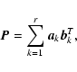 \begin{displaymath}\vec{P}= \sum_{k=1}^r {\vec a}_k {\vec b}_k^T ,
\end{displaymath}