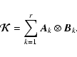 \begin{displaymath}
\vec{\cal K}= \sum_{k=1}^r \vec{A}_k \otimes \vec{B}_k .
\end{displaymath}