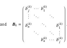 \begin{displaymath}\mbox{ and } \quad
\vec{B}_k= \left( \begin{array}{ccccc}
b...
...\\
& & b^{(k)}_n & \cdots & b^{(k)}_j
\end{array} \right) .
\end{displaymath}