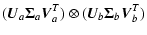 $\displaystyle (\vec{U}_a \vec{\Sigma}_a \vec{V}_a^T) \otimes (\vec{U}_b \vec{\Sigma}_b \vec{V}_b^T)$