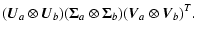 $\displaystyle (\vec{U}_a \otimes \vec{U}_b)(\vec{\Sigma}_a \otimes \vec{\Sigma}_b)(\vec{V}_a \otimes \vec{V}_b)^T .$