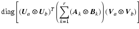 $\displaystyle \mbox{diag}\left[ (\vec{U}_a \otimes \vec{U}_b)^T
\left( \sum_{k=1}^r (\vec{A}_k \otimes \vec{B}_k) \right)
(\vec{V}_a \otimes \vec{V}_b) \right]$