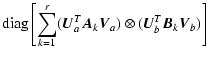 $\displaystyle \mbox{diag}\left[
\sum_{k=1}^r (\vec{U}_a^T \vec{A}_k \vec{V}_a) \otimes
(\vec{U}_b^T \vec{B}_k \vec{V}_b)
\right]$