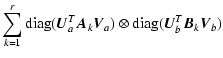 $\displaystyle \sum_{k=1}^r \mbox{diag}(\vec{U}_a^T \vec{A}_k \vec{V}_a)\otimes \mbox{diag}(\vec{U}_b^T \vec{B}_k \vec{V}_b)$