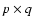 $p \times q$