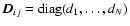 $\vec{D}_{ij} = \mbox{diag}(d_1, \ldots, d_N)$