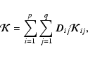 \begin{displaymath}\vec{\cal K}= \sum_{i=1}^p \sum_{j=1}^q \vec{D}_{ij} \vec{\cal K}_{ij},
\end{displaymath}