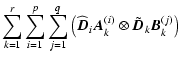 $\displaystyle \sum_{k=1}^r \sum_{i=1}^p\sum_{j=1}^q
\left( \widehat{\vec{D}}_i \vec{A}_k^{(i)} \otimes \tilde{\vec{D}}_k \vec{B}_k^{(j)} \right)$