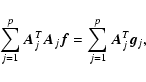 \begin{displaymath}
\sum_{j=1}^p \vec{A}_j^T \vec{A}_j \vec{f}= \sum_{j=1}^p \vec{A}_j^T \vec{g}_j,
\end{displaymath}