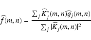 \begin{displaymath}
\widehat f(m,n) = \frac{\sum_j \widehat K_j^*(m,n) \widehat g_j(m,n)}{\sum_j \vert \widehat K_j(m,n) \vert^2}
\end{displaymath}
