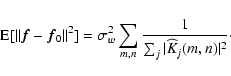 \begin{displaymath}
{\rm E} [ \Vert \vec{f}- \vec{f}_0 \Vert^2 ] = \sigma^2_w \sum_{m,n} \frac{1}{\sum_j \vert \widehat K_j(m,n) \vert^2}\cdot
\end{displaymath}