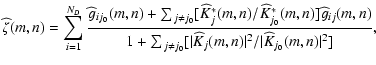 $\displaystyle \widehat{\zeta}(m,n) = \sum_{i=1}^{N_D} \frac{\widehat g_{i j_0}(...
...j_0} [ \vert \widehat K_j(m,n) \vert^2 / \vert \widehat K_{j_0}(m,n) \vert^2]},$