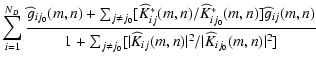 $\displaystyle \sum_{i=1}^{N_D} \frac{\widehat g_{i j_0}(m,n) + \sum_{j \neq j_0...
...[ \vert \widehat K_{i j}(m,n) \vert^2 / \vert \widehat K_{i j_0}(m,n) \vert^2]}$