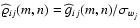 $\widehat{\varrho}_{ij}(m,n) = \widehat g_{ij}(m,n) / \sigma_{w_j}$