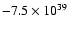 $-7.5 \times 10^{39}$