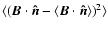 $\langle(\vec{B} \cdot \vec{\hat{n}} -
\langle\vec{B} \cdot \vec{\hat{n}}\rangle)^2\rangle$