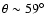 $\theta \sim 59 ^\circ$