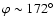 $\varphi \sim
172 ^\circ$