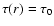 $\tau(r)=\tau_0$