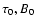 $\tau _0,B_0$