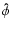 $\mathbf{\hat{\phi}}$