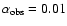 $\alpha _{\rm obs}=0.01$