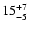 $\rm 15^{+7}_{-5}$