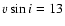$v \sin i = 13$