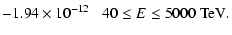 $\displaystyle -
1.94\times10^{-12} \hspace{3mm} 40\leq E \leq 5000
\hspace{1mm}{\rm TeV}.$