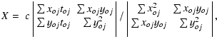 $\displaystyle X=\hspace{1mm}c\hspace{1mm}\vline
\begin{array}{cc}
\sum x_{oj} t...
...& \sum x_{oj} y_{oj} \\
\sum x_{oj} y_{oj} & \sum y^2_{oj}
\end{array}\vline~,$