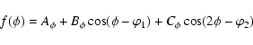 \begin{displaymath}f(\phi)=A_{\phi}+B_{\phi}\cos(\phi-\varphi_1)+C_{\phi}\cos(2\phi-\varphi_2)
\end{displaymath}