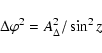 \begin{displaymath}\Delta \varphi^2 = A_{\Delta}^2 / \sin^2 z
\end{displaymath}