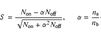 \begin{displaymath}S =\frac{N_{\rm on} - \alpha N_{\rm off}}{\sqrt{N _{\rm on}+\...
...off}}} , \hspace{5mm}\alpha = \frac{n_{\rm s}}{n_{\rm b}}\cdot
\end{displaymath}