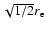 $\sqrt{1/2}r_{\rm e}$