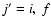 $j^{{\prime }} =i,~ f$