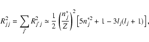 \begin{displaymath}R_{jj}^{2}=\sum_{j^{{\prime }} }R_{j^{{\prime }} j}^{2}\simeq...
...ight) ^{{2}}\left[ 5n_{j}^{\ast{2}
}+1-3l_{j}(l_{j}+1)\right],
\end{displaymath}
