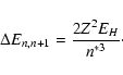\begin{displaymath}\Delta E_{n,n+1}=\frac{2Z^{2}E_{H}}{n^{\ast{3}}}\cdot
\end{displaymath}