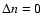 $\Delta n=0$