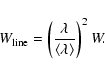 \begin{displaymath}W_{\rm line}=\left( \frac{\lambda }{\langle \lambda \rangle }\right)
^{2}W.
\end{displaymath}