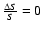 $\frac{\Delta
S}{S}=0$