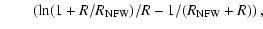 $\displaystyle \qquad\left(\ln(1+R/R_{{\rm NFW}})/R-1/(R_{{\rm NFW}}+R)\right),$