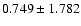 $0.749\pm1.782$