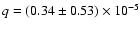 $q=(0.34\pm0.53)\times10^{-5}$
