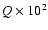 $Q\times10^2$