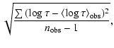$\displaystyle \sqrt{\frac{\sum{(\log\tau-\langle\log\tau\rangle_{{\rm obs}})^2}}{n_{{\rm obs}}-1}},$