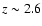 $z \sim 2.6$