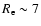 $R_{\rm e} \sim 7$