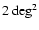 $2~\rm deg^2$